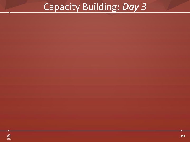 Capacity Building: Day 3 | 32 