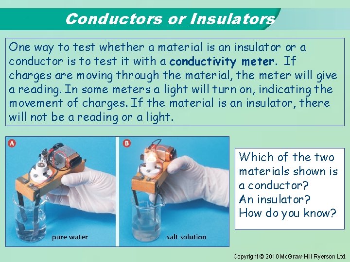 Conductors or Insulators One way to test whether a material is an insulator or