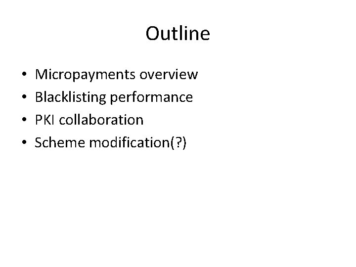 Outline • • Micropayments overview Blacklisting performance PKI collaboration Scheme modification(? ) 