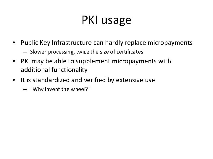 PKI usage • Public Key Infrastructure can hardly replace micropayments – Slower processing, twice