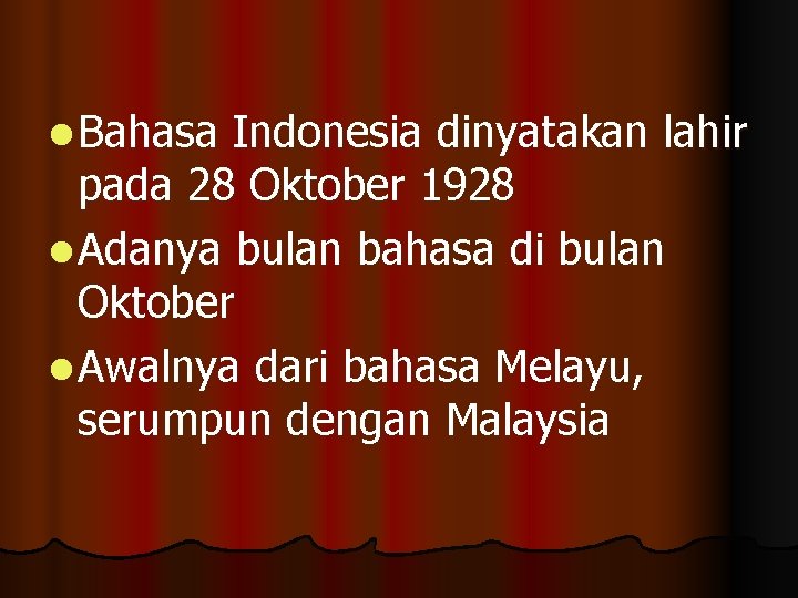 l Bahasa Indonesia dinyatakan lahir pada 28 Oktober 1928 l Adanya bulan bahasa di