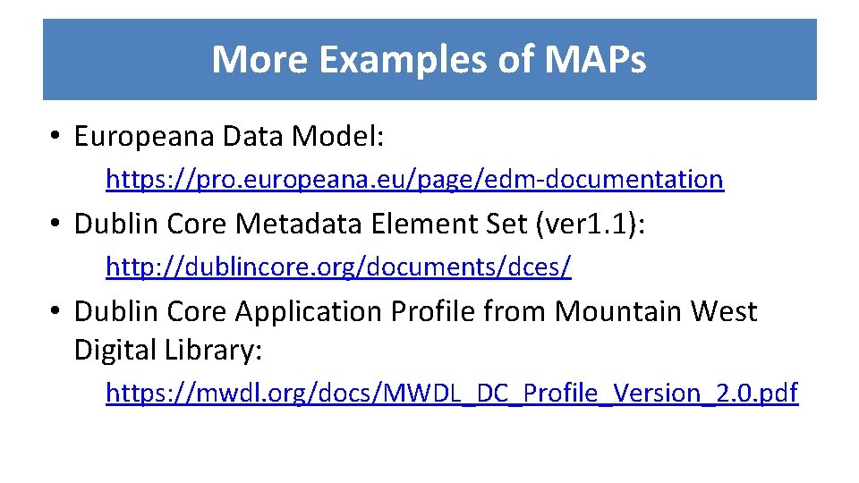 More Examples of MAPs • Europeana Data Model: https: //pro. europeana. eu/page/edm-documentation • Dublin