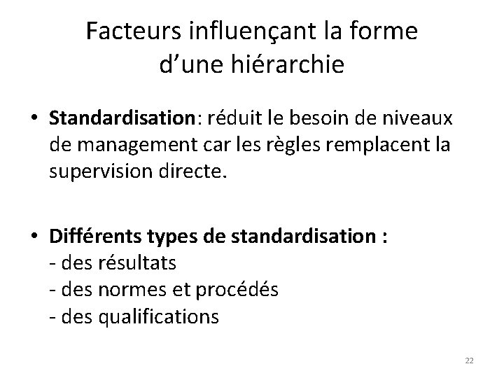 Facteurs influençant la forme d’une hiérarchie • Standardisation: réduit le besoin de niveaux de