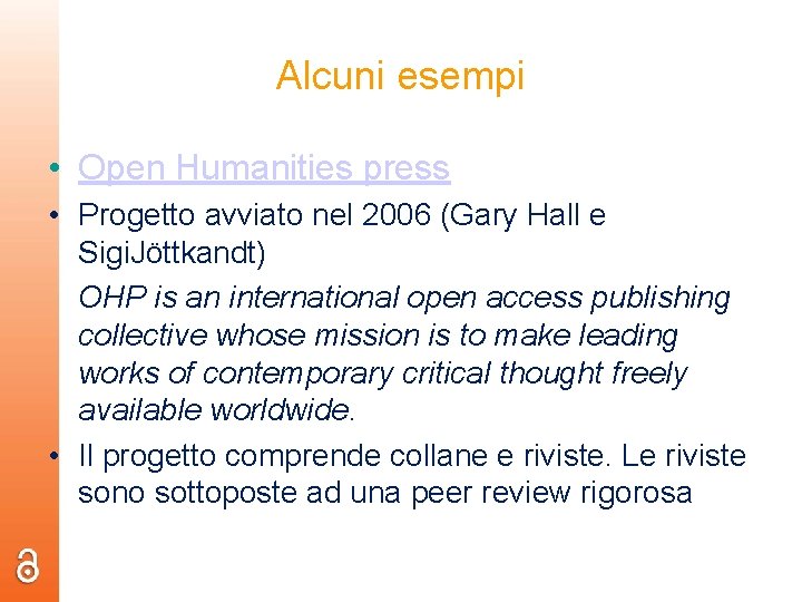 Alcuni esempi • Open Humanities press • Progetto avviato nel 2006 (Gary Hall e