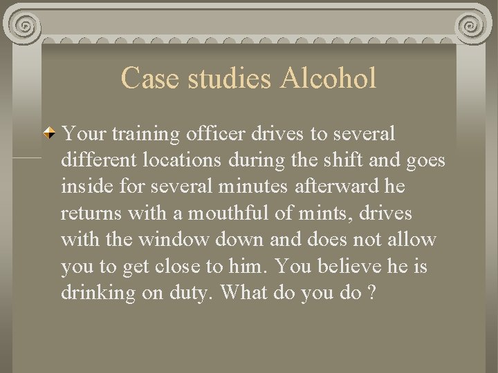 Case studies Alcohol Your training officer drives to several different locations during the shift