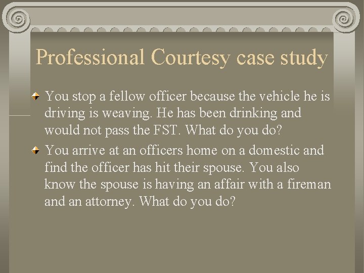 Professional Courtesy case study You stop a fellow officer because the vehicle he is