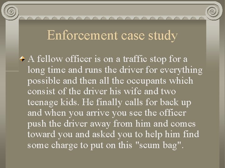 Enforcement case study A fellow officer is on a traffic stop for a long