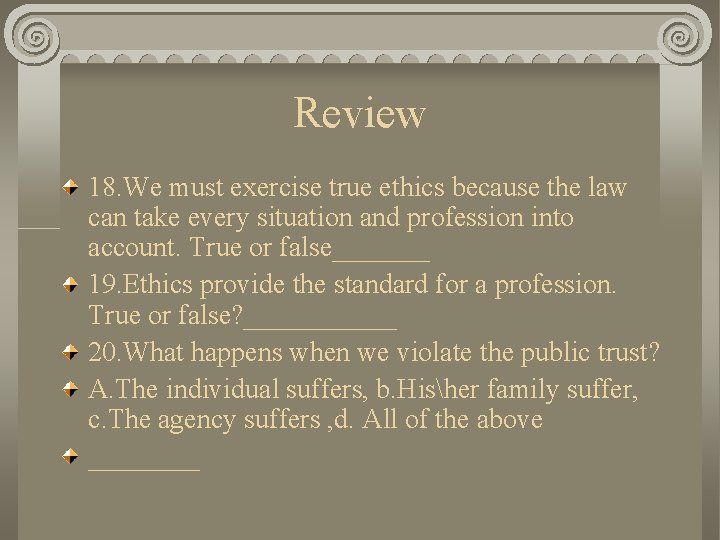 Review 18. We must exercise true ethics because the law can take every situation