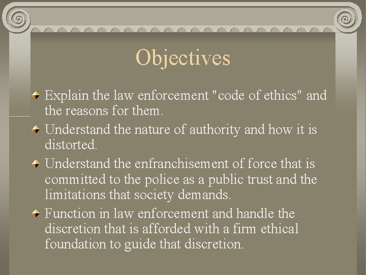 Objectives Explain the law enforcement "code of ethics" and the reasons for them. Understand