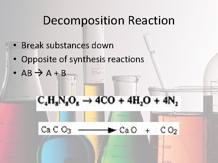 Decomposition Reaction • Break substances down • Opposite of synthesis reactions • AB A Decomposition Reaction • Break substances down • Opposite of synthesis reactions • AB A