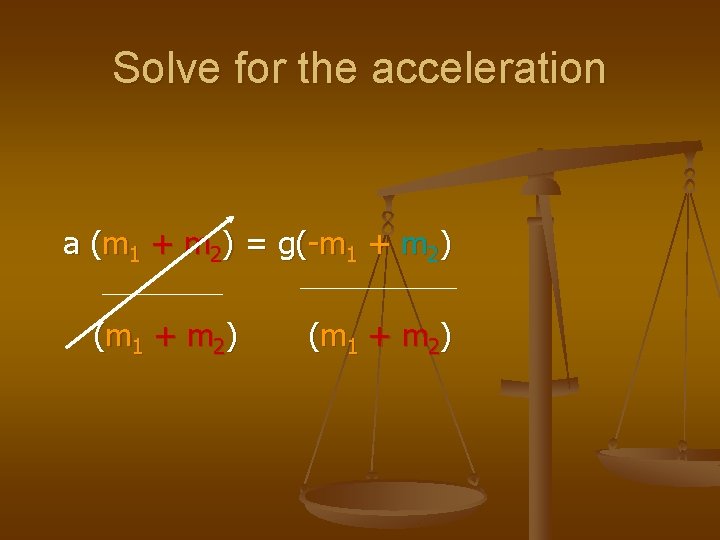 Solve for the acceleration a (m 1 + m 2) = g(-m 1 +