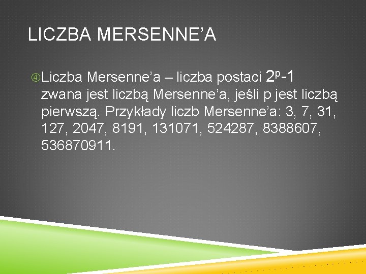 LICZBA MERSENNE’A Liczba Mersenne’a – liczba postaci 2 p-1 zwana jest liczbą Mersenne’a, jeśli