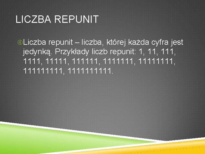 LICZBA REPUNIT Liczba repunit – liczba, której każda cyfra jest jedynką. Przykłady liczb repunit: