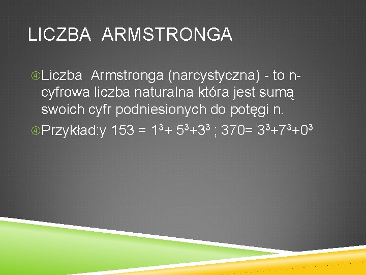 LICZBA ARMSTRONGA Liczba Armstronga (narcystyczna) - to n- cyfrowa liczba naturalna która jest sumą