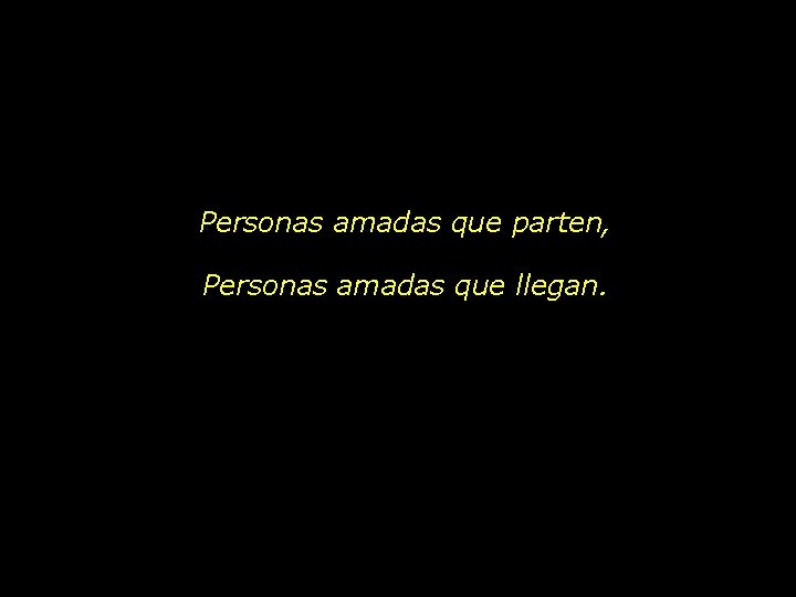 Personas amadas que parten, Personas amadas que llegan. 