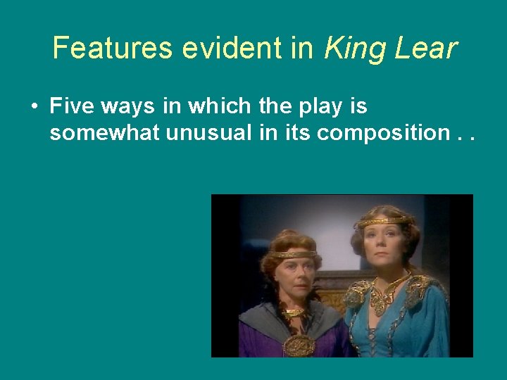 Features evident in King Lear • Five ways in which the play is somewhat