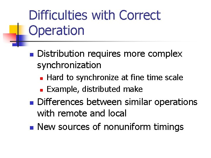 Difficulties with Correct Operation n Distribution requires more complex synchronization n n Hard to