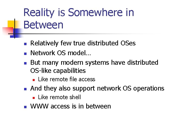 Reality is Somewhere in Between n Relatively few true distributed OSes Network OS model…