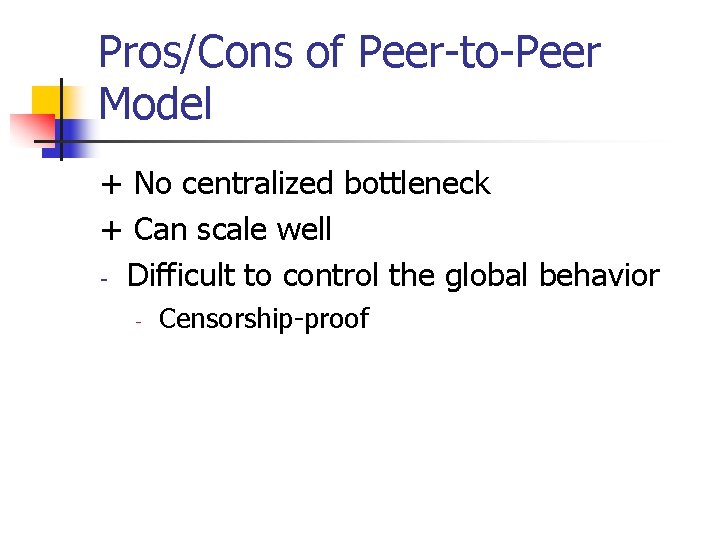 Pros/Cons of Peer-to-Peer Model + No centralized bottleneck + Can scale well - Difficult
