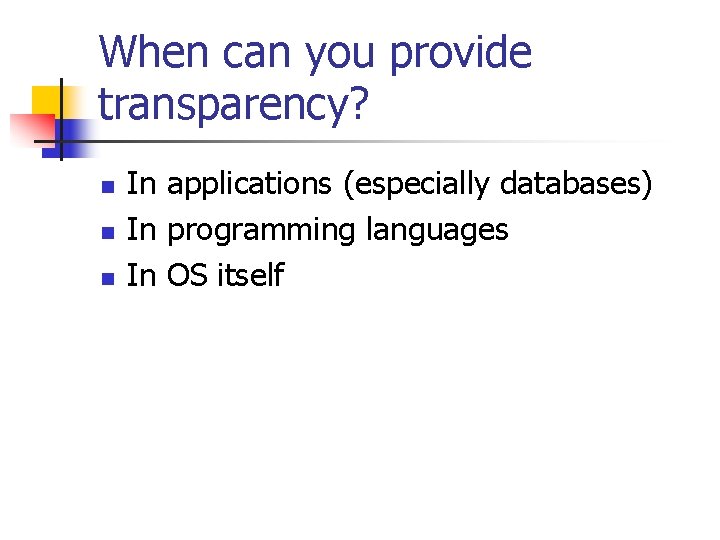 When can you provide transparency? n n n In applications (especially databases) In programming