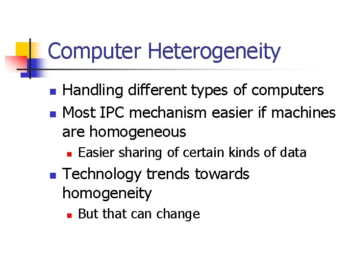 Computer Heterogeneity n n Handling different types of computers Most IPC mechanism easier if