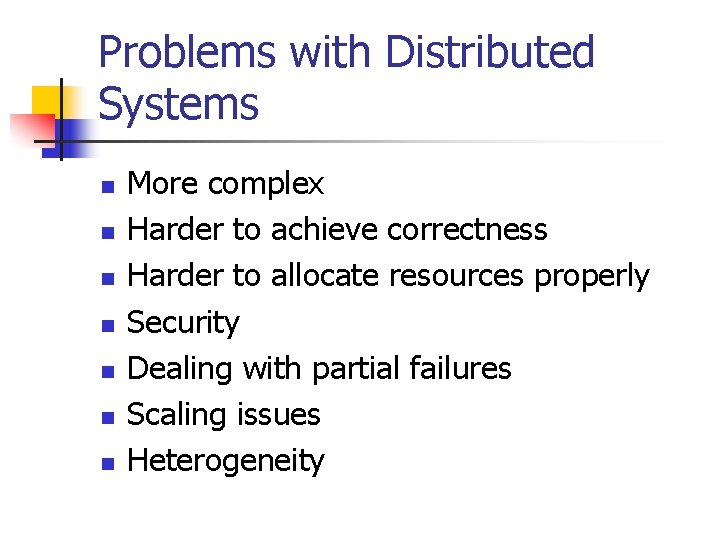 Problems with Distributed Systems n n n n More complex Harder to achieve correctness