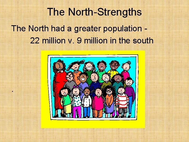 The North-Strengths The North had a greater population 22 million v. 9 million in