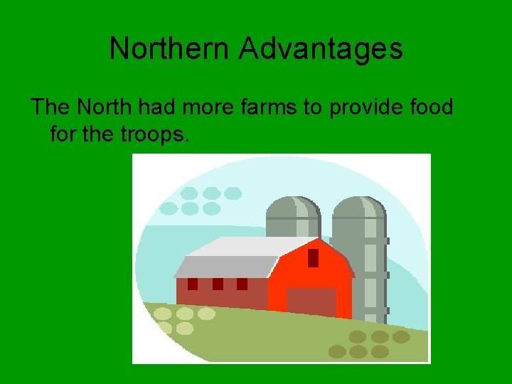 Northern Advantages The North had more farms to provide food for the troops. 