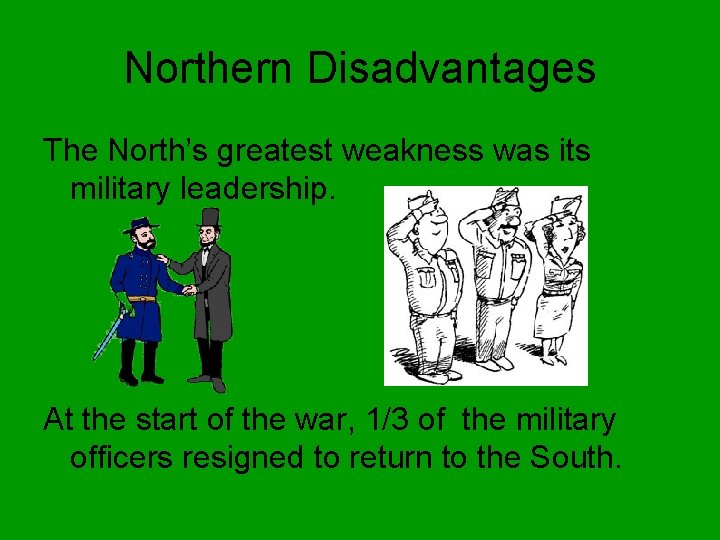 Northern Disadvantages The North’s greatest weakness was its military leadership. At the start of