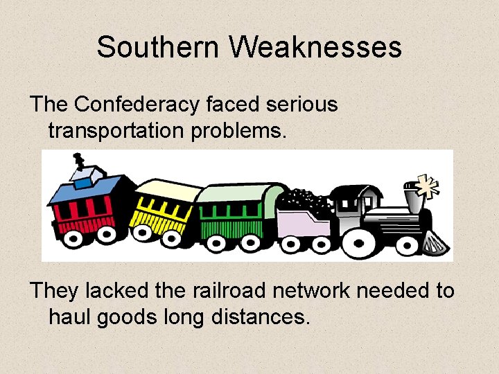 Southern Weaknesses The Confederacy faced serious transportation problems. They lacked the railroad network needed