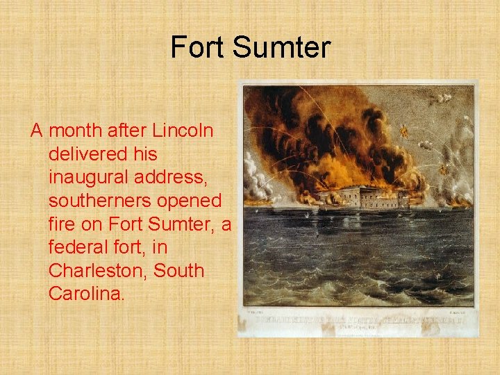 Fort Sumter A month after Lincoln delivered his inaugural address, southerners opened fire on