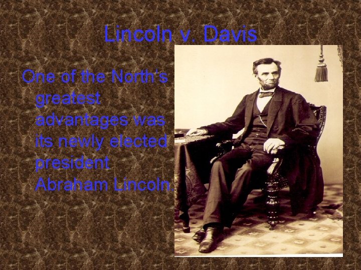 Lincoln v. Davis One of the North’s greatest advantages was its newly elected president