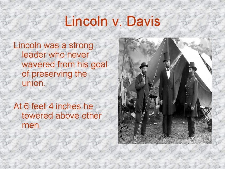 Lincoln v. Davis Lincoln was a strong leader who never wavered from his goal