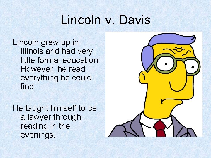 Lincoln v. Davis Lincoln grew up in Illinois and had very little formal education.