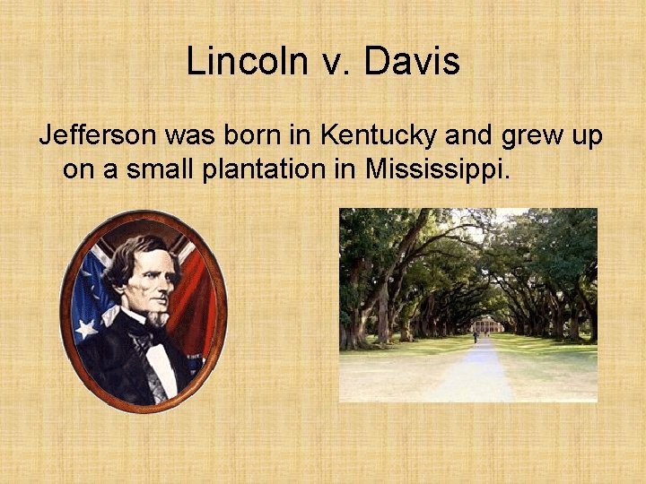 Lincoln v. Davis Jefferson was born in Kentucky and grew up on a small