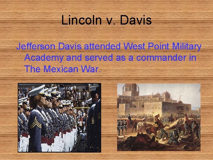 Lincoln v. Davis Jefferson Davis attended West Point Military Academy and served as a