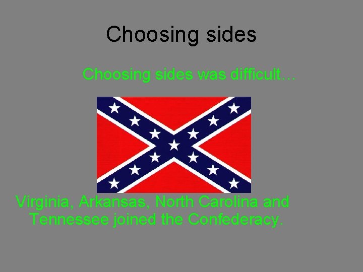 Choosing sides was difficult… Virginia, Arkansas, North Carolina and Tennessee joined the Confederacy. 