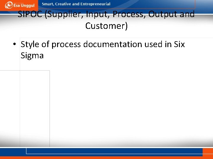 SIPOC (Supplier, Input, Process, Output and Customer) • Style of process documentation used in