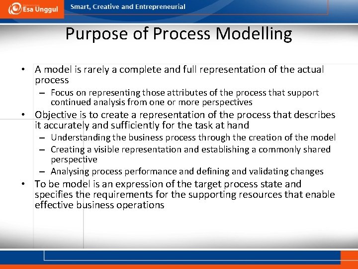 Purpose of Process Modelling • A model is rarely a complete and full representation