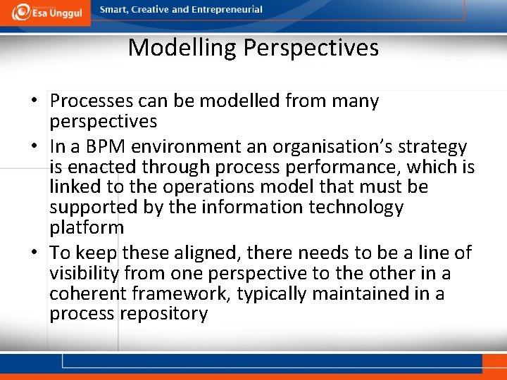 Modelling Perspectives • Processes can be modelled from many perspectives • In a BPM
