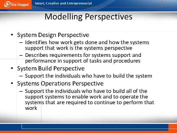 Modelling Perspectives • System Design Perspective – Identifies how work gets done and how