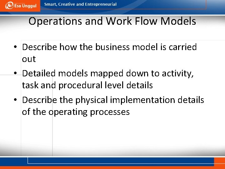 Operations and Work Flow Models • Describe how the business model is carried out