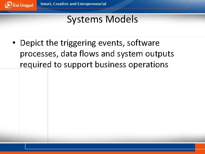 Systems Models • Depict the triggering events, software processes, data flows and system outputs