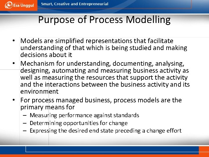 Purpose of Process Modelling • Models are simplified representations that facilitate understanding of that