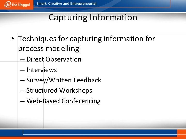 Capturing Information • Techniques for capturing information for process modelling – Direct Observation –