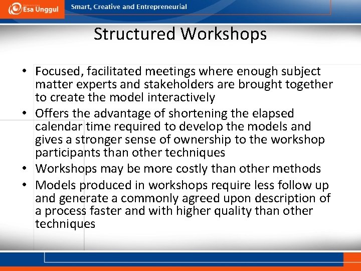 Structured Workshops • Focused, facilitated meetings where enough subject matter experts and stakeholders are