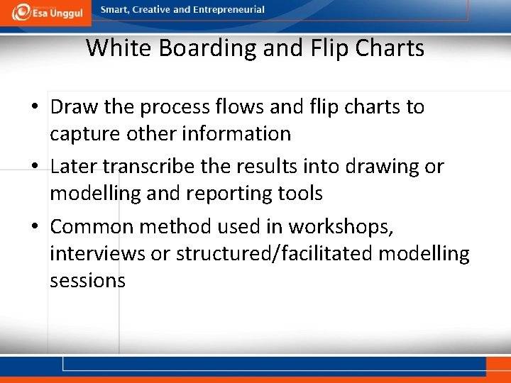 White Boarding and Flip Charts • Draw the process flows and flip charts to