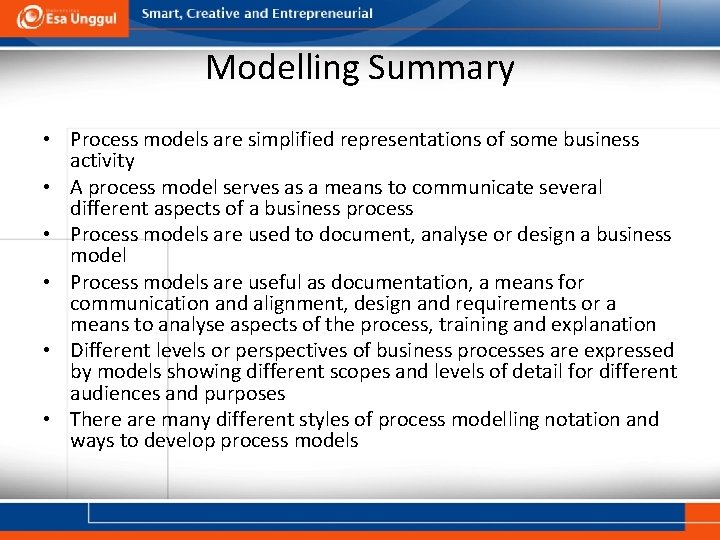 Modelling Summary • Process models are simplified representations of some business activity • A