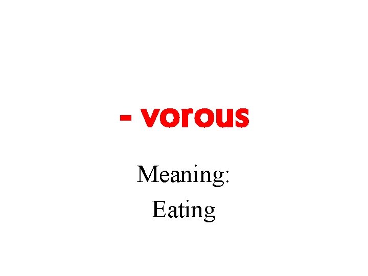 - vorous Meaning: Eating 