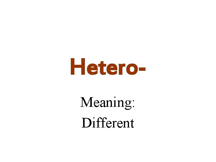 Hetero. Meaning: Different 